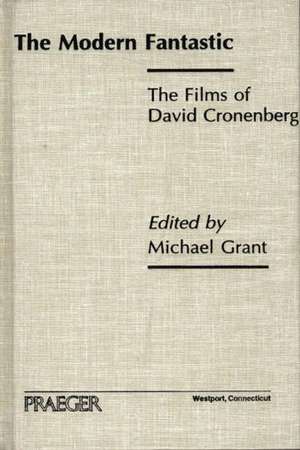 The Modern Fantastic: The Films of David Cronenberg de Michael Grant