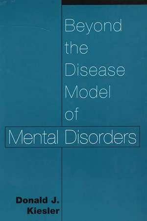 Beyond the Disease Model of Mental Disorders de Donald Kiesler