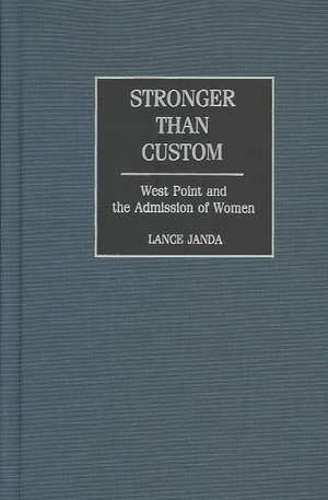 Stronger than Custom: West Point and the Admission of Women de Robert Lance Janda