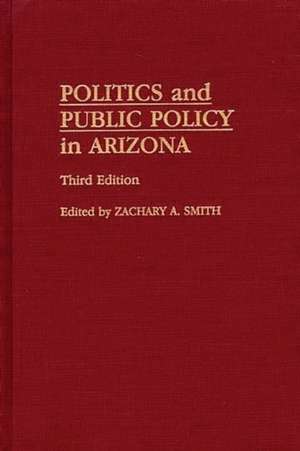 Politics and Public Policy in Arizona de Zachary A. Smith