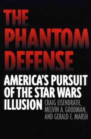 The Phantom Defense: America's Pursuit of the Star Wars Illusion de Craig Eisendrath