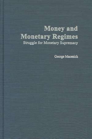 Money and Monetary Regimes: Struggle for Monetary Supremacy de George Macesich