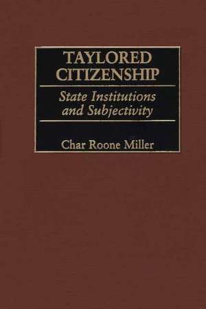 Taylored Citizenship: State Institutions and Subjectivity de Char Miller