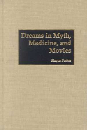 Dreams in Myth, Medicine, and Movies de Sharon Packer MD