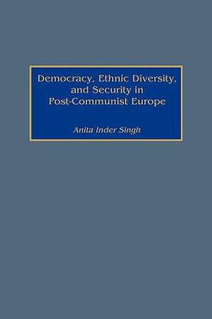 Democracy, Ethnic Diversity, and Security in Post-Communist Europe de Anita I. Singh