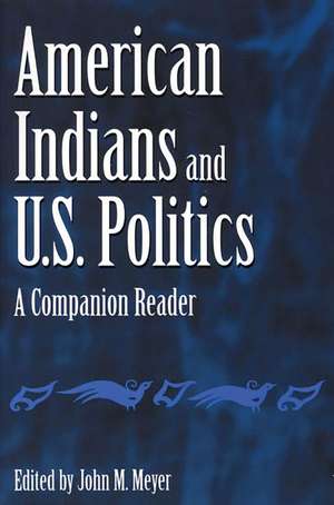 American Indians and U.S. Politics: A Companion Reader de John Meyer