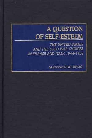 A Question of Self-Esteem: The United States and the Cold War Choices in France and Italy, 1944-1958 de Alessandro Brogi