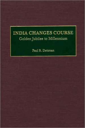 India Changes Course: Golden Jubilee to Millennium de Paul R. Dettman