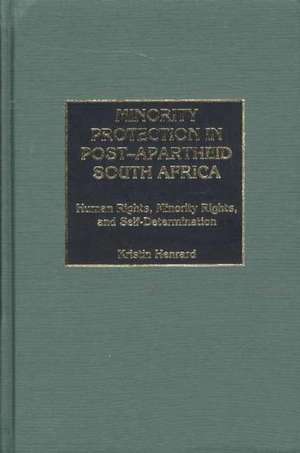 Minority Protection in Post-Apartheid South Africa: Human Rights, Minority Rights, and Self-Determination de Kristin Henrard