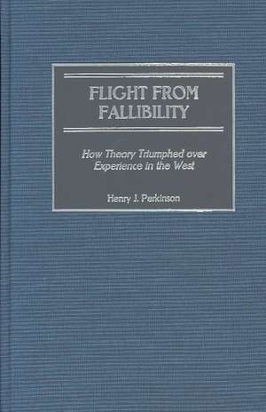 Flight from Fallibility: How Theory Triumphed over Experience in the West de Henry Perkinson