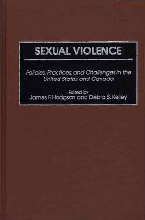 Sexual Violence: Policies, Practices, and Challenges in the United States and Canada de James F. Hodgson