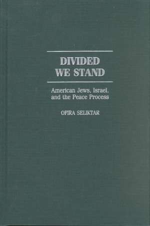 Divided We Stand: American Jews, Israel, and the Peace Process de Ofira Seliktar