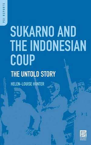 Sukarno and the Indonesian Coup: The Untold Story de Helen-Louise Hunter