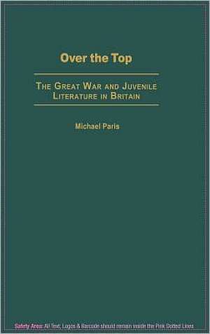 Over the Top: The Great War and Juvenile Literature in Britain de Emeritus Professor Michael Paris