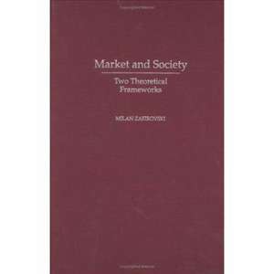 Market and Society: Two Theoretical Frameworks de Milan Zafirovski