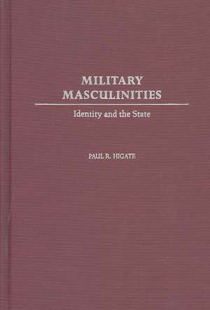 Military Masculinities: Identity and the State de Paul R. Higate