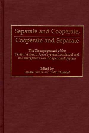 Separate and Cooperate, Cooperate and Separate: The Disengagement of the Palestine Health Care System from Israel and Its Emergence as an Independent System de Tamara Barnea