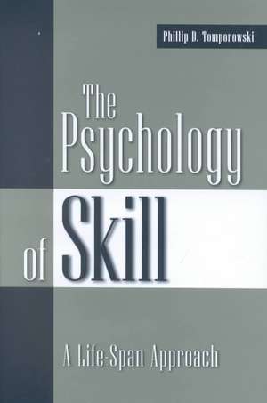 The Psychology of Skill: A Life-Span Approach de Phillip D. Tomporowski