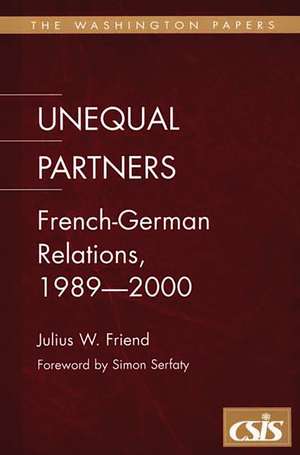 Unequal Partners: French-German Relations, 1989-2000 de Julius W. Friend