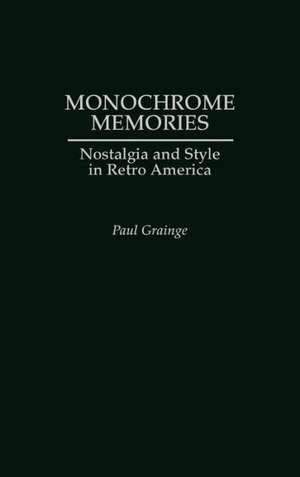 Monochrome Memories: Nostalgia and Style in Retro America de Paul Grainge