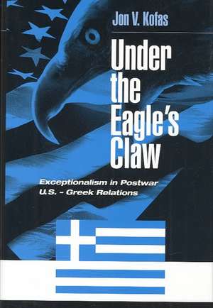 Under the Eagle's Claw: Exceptionalism in Postwar U.S. - Greek Relations de Jon Kofas