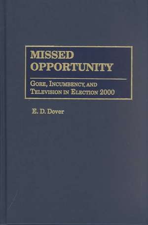 Missed Opportunity: Gore, Incumbency, and Television in Election 2000 de E. D. Dover