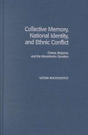 Collective Memory, National Identity, and Ethnic Conflict: Greece, Bulgaria, and the Macedonian Question de Victor Roudometof