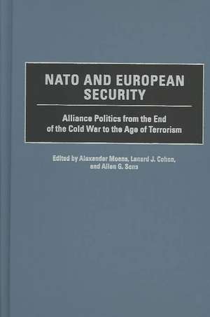 NATO and European Security: Alliance Politics from the End of the Cold War to the Age of Terrorism de Alexander Moens