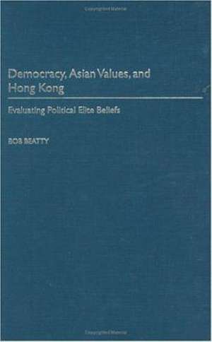 Democracy, Asian Values, and Hong Kong: Evaluating Political Elite Beliefs de Bob Beatty