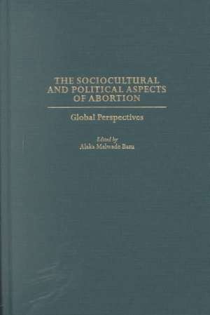 The Sociocultural and Political Aspects of Abortion: Global Perspectives de Alaka Basu