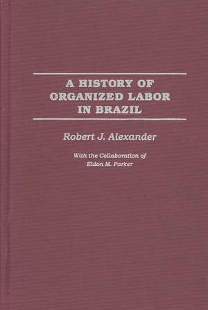 A History of Organized Labor in Brazil de Robert J. Alexander