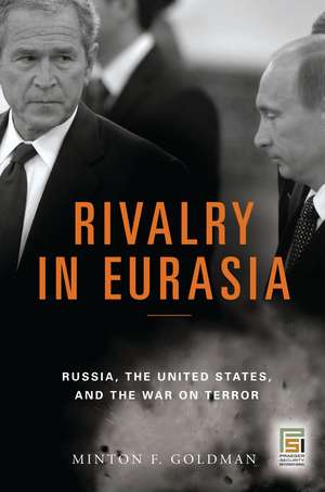 Rivalry in Eurasia: Russia, the United States, and the War on Terror de Minton F. Goldman