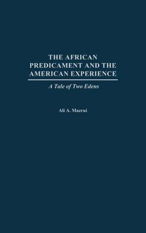 The African Predicament and the American Experience: A Tale of Two Edens de Ali Mazrui