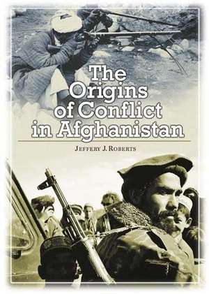 The Origins of Conflict in Afghanistan de Jeffery Roberts