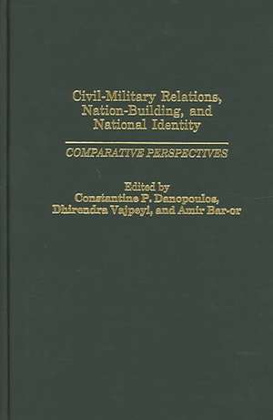 Civil-Military Relations, Nation-Building, and National Identity: Comparative Perspectives de Constantin P. Danopoulos