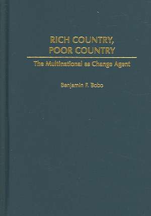 Rich Country, Poor Country: The Multinational as Change Agent de Benjamin F. Bobo