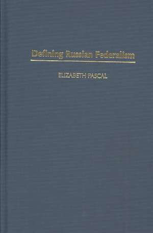 Defining Russian Federalism de Elizabeth Pascal