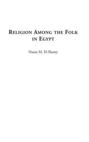 Religion among the Folk in Egypt de Hasan M. El-Shamy