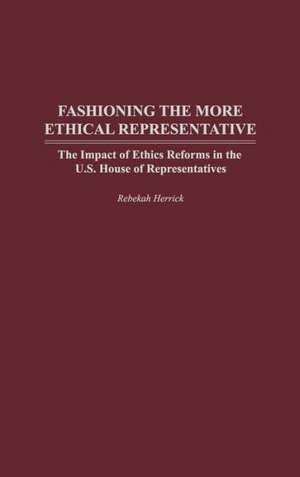 Fashioning the More Ethical Representative: The Impact of Ethics Reforms in the U.S. House of Representatives de Rebekah Herrick