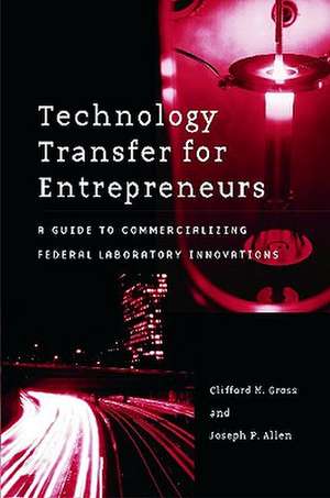 Technology Transfer for Entrepreneurs: A Guide to Commercializing Federal Laboratory Innovations de Clifford M. Gross