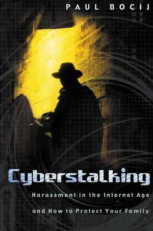 Cyberstalking: Harassment in the Internet Age and How to Protect Your Family de Paul Bocij