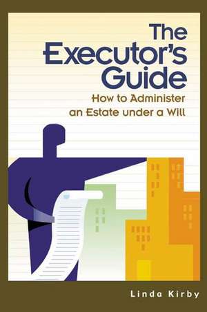 The Executor's Guide: How to Administer an Estate Under a Will de Linda Kirby