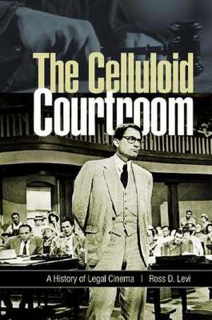 The Celluloid Courtroom: A History of Legal Cinema de Ross D. Levi