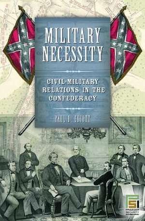 Military Necessity: Civil-Military Relations in the Confederacy de Paul D. Escott