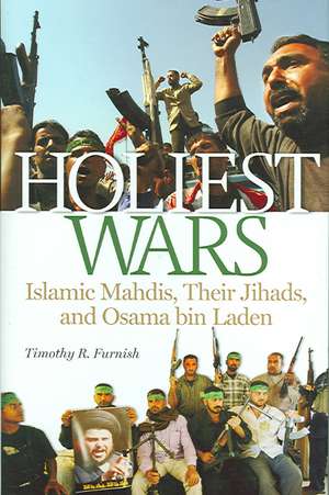 Holiest Wars: Islamic Mahdis, Their Jihads, and Osama bin Laden de Timothy R. Furnish