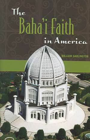 The Baha'i Faith in America de William Garlington