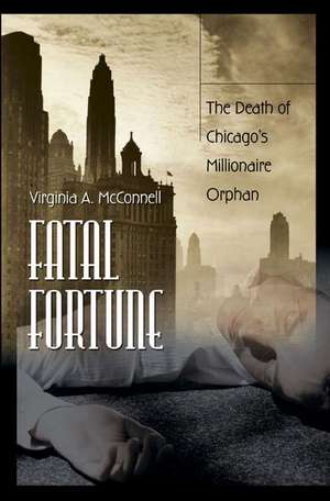 Fatal Fortune: The Death of Chicago's Millionaire Orphan de Virginia McConnell