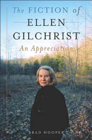 The Fiction of Ellen Gilchrist: An Appreciation de Brad Hooper