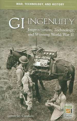 GI Ingenuity: Improvisation, Technology, and Winning World War II de James Jay Carafano