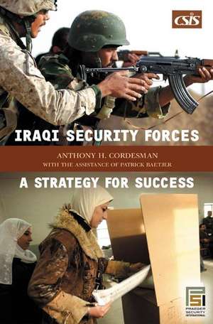 Iraqi Security Forces: A Strategy for Success de Anthony H. Cordesman